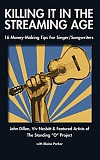 Killing It In The Streaming Age: 16 Money-Making Tips For Singer/Songwriters (Paperback)