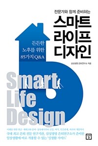 (전문가와 함께 준비하는) 스마트 라이프 디자인 =든든한 노후를 위한 85가지 Q&A /Smart life design 