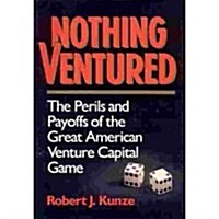 Nothing Ventured: The Perils and Payoffs of the Great American Venture Capital Game (Hardcover, First Edition)