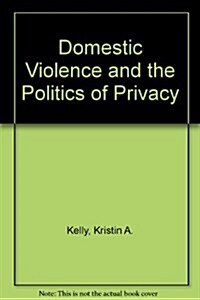 Domestic Violence and the Politics of Privacy (Hardcover)
