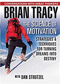 The Science of Motivation: Strategies & Techniques for Turning Dreams Into Destiny (Hardcover)