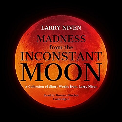 Madness from the Inconstant Moon: A Collection of Short Works from Larry Niven (MP3 CD)