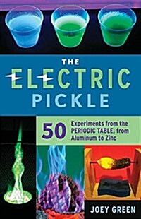 The Electric Pickle: 50 Experiments from the Periodic Table, from Aluminum to Zinc (Paperback)
