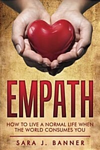Empath: Life Of An Empath: How To Live A Normal Life When The World Consumes You (Paperback)
