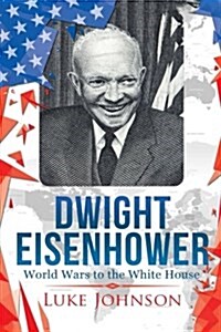 Dwight Eisenhower: World Wars to the White House (Paperback)