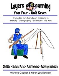 Layers of Learning Year Four Unit Seven: Civil War, National Parks, Plate Tectonics, Post-Impressionism (Paperback)