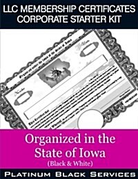 LLC Membership Certificates Corporate Starter Kit: Organized in the State of Iowa (Black & White) (Paperback)