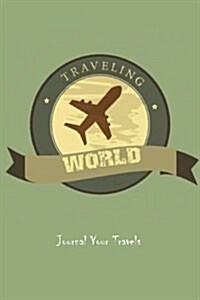 Journal Your Travels: Traveling the World Travel Journal, Lined Journal, Diary Notebook 6 x 9, 150 Pages (Paperback)