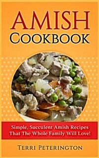 Amish Cookbook: Simple, Succulent Amish Recipes That the Whole Family Will Love! (Paperback)