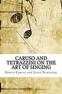 Caruso and Tetrazzini on the Art of Singing (Paperback)