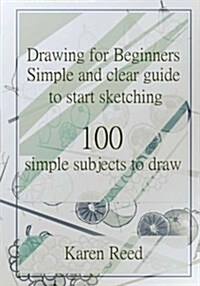 Drawing for Beginners: Simple and Clear Guide to Start Sketching. 100 Simple Subjects to Draw (Paperback)