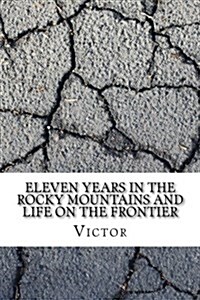 Eleven Years in the Rocky Mountains and Life on the Frontier (Paperback)