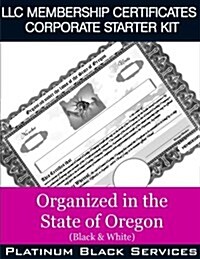 LLC Membership Certificates Corporate Starter Kit: Organized in the State of Oregon (Black & White) (Paperback)