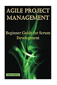 Agile Project Management: Beginner Guide for Scrum Development (Scrum, Agile Methodology, Agile Development, Agile Coaching, Agile Leader, Agile (Paperback)