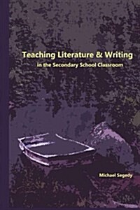 Teaching Literature & Writing in the Secondary School Classroom (Paperback)