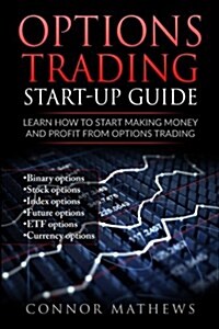 Options Trading: Options Trading Start Up Guide: Learn How to Start Making Money: Learn How to Start Making Money and Profit with Optio (Paperback)