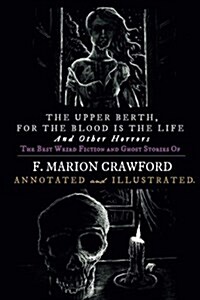The Upper Berth, for the Blood Is the Life, and Other Horrors: : The Best Weird Fiction and Ghost Stories of F. Marion Crawford (Paperback)
