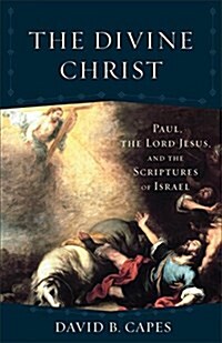 The Divine Christ: Paul, the Lord Jesus, and the Scriptures of Israel (Paperback)