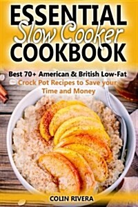 Essential Slow Cooker Cookbook Best 70+ American & British Low- Fat Crock Pot Recipes to Save your Time and Money (Paperback)