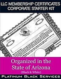 LLC Membership Certificates Corporate Starter Kit: Organized in the State of Arizona (Black & White) (Paperback)