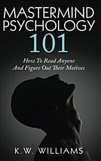 Mastermind Psychology 101: How To Read Anyone And Figure Out Their Motives (Paperback)