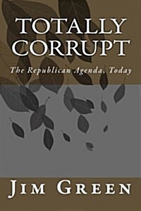 Totally Corrupt: The Republican Agenda, Today (Paperback)