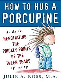 How to Hug a Porcupine: Negotiating the Prickly Points of the Tween Years (Audio CD)