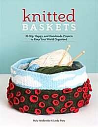 Knitted Baskets: 42 Hip, Happy, and Handmade Projects to Keep Your World Organized (Paperback)