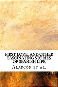 First Love, and Other Fascinating Stories of Spanish Life (Paperback)