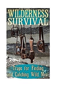 Wilderness Survival: Traps for Finding and Catching Wild Meat: (Survival Guide, Survival Gear) (Paperback)