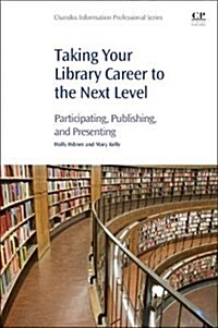 Taking Your Library Career to the Next Level : Participating, Publishing, and Presenting (Paperback)