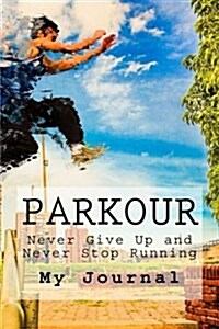 Parkour: Freerunning - Never Give Up - Never Stop Running - My Journal (Paperback)