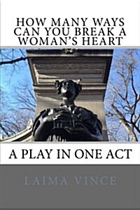 How Many Ways Can You Break a Womans Heart: A Play in One Act (Paperback)