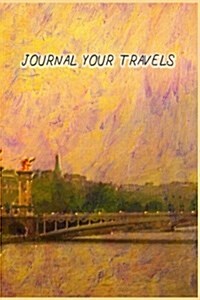 Journal Your Travels: The Left Bank and Eiffel Tower Travel Journal, Lined Journal, Diary Notebook 6 x 9, 150 Pages (Paperback)