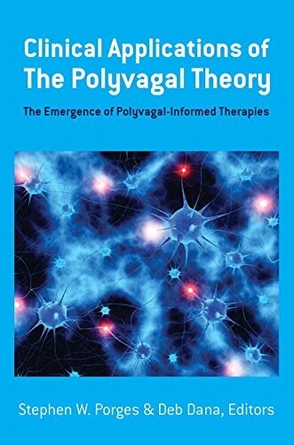 Clinical Applications of the Polyvagal Theory: The Emergence of Polyvagal-Informed Therapies (Hardcover)