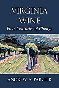 Virginia Wine: Four Centuries of Change (Paperback)