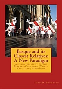 Basque and Its Closest Relatives: A New Paradigm: An Updated Study of the Euskaro-Caucasian (Vasco-Caucasian) Hypothesis (Paperback)