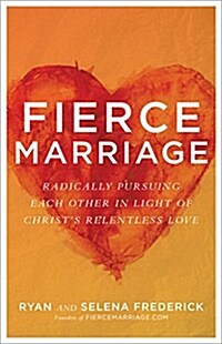 Fierce Marriage: Radically Pursuing Each Other in Light of Christs Relentless Love (Paperback)