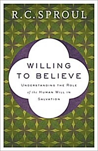 Willing to Believe: Understanding the Role of the Human Will in Salvation (Paperback, Repackaged)
