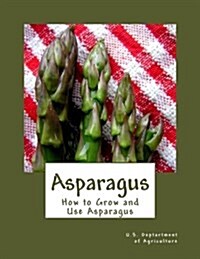 Asparagus: How to Grow and Use Asparagus (Paperback)