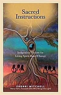 Sacred Instructions: Indigenous Wisdom for Living Spirit-Based Change (Paperback)