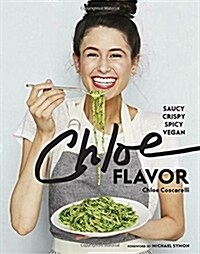 Chloe Flavor: Saucy, Crispy, Spicy, Vegan: A Cookbook (Hardcover)