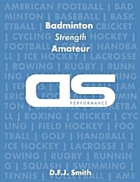 DS Performance - Strength & Conditioning Training Program for Badminton, Strength, Amateur (Paperback)