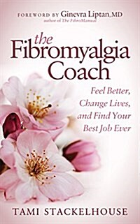 The Fibromyalgia Coach: Feel Better, Change Lives, and Find Your Best Job Ever (Paperback)
