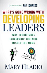 Developing Leaders: Why Traditional Leadership Training Misses the Mark (Hardcover)