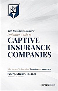 The Business Owners Definitive Guide to Captive Insurance Companies: What You Need to Know about Formation and Management (Hardcover)