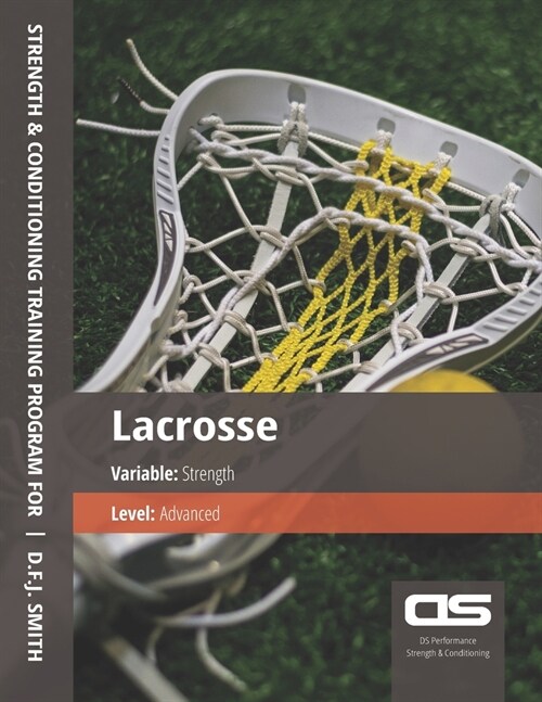 DS Performance - Strength & Conditioning Training Program for Lacrosse, Strength, Advanced (Paperback)