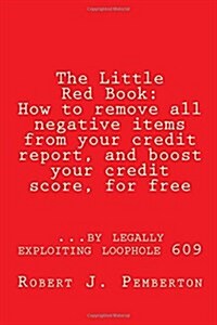 How to Remove All Negative Items from Your Credit Report for Free: Exploit Loophole 609 to Boost Your Credit Score (Paperback)