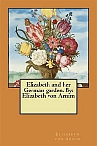 Elizabeth and her German garden. By: Elizabeth von Arnim (Paperback)