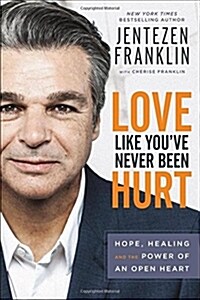 Love Like Youve Never Been Hurt: Hope, Healing and the Power of an Open Heart (Hardcover)